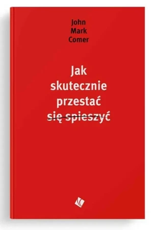 Jak skutecznie przestać się spieszyć - John Mark Comer