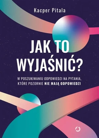 Jak to wyjaśnić? W poszukiwaniu odpowiedzi.. - Kacper Pitala