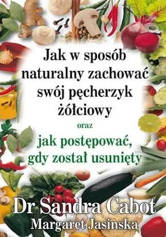 Jak w sposób naturalny zachować swój pęcherzyk... - dr Sandra Cabot, Margaret Jasinska