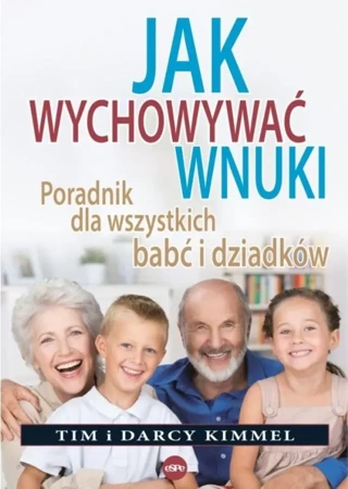 Jak wychowywać wnuki Poradnik dla wszystkich... - Tim Kimmel, Darcy Kimmel