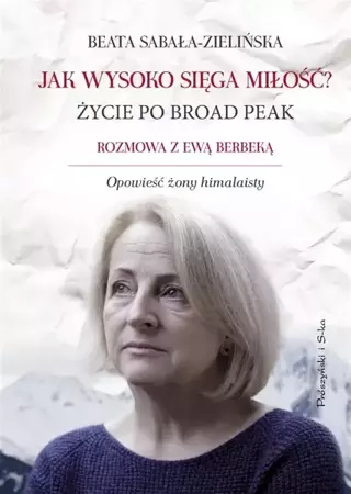 Jak wysoko sięga miłość ? Życie po Broad Peak - Beata Sabała-Zielińska