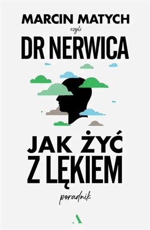 Jak żyć z lękiem. Poradnik doktora nerwicy - Marcin Matych