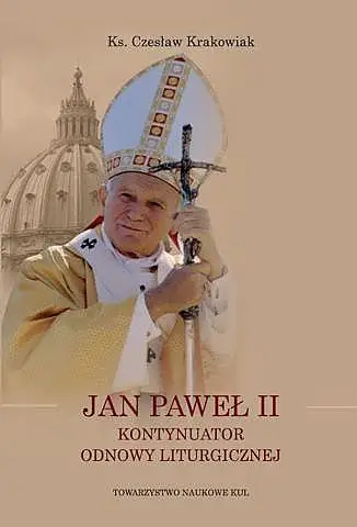 Jan Paweł II Kontynuator Odnowy Liturgicznej - Krakowiak Czesław ks.