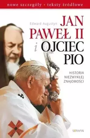 Jan Paweł II i Ojciec Pio. Historia niezwykłej ... - Edward Augustyn