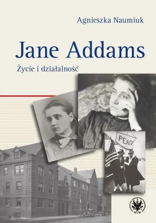 Jane Addams. Życie i działalność - Agnieszka Naumiuk