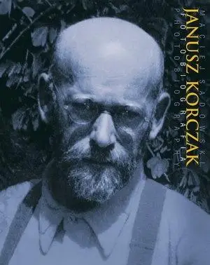 Janusz Korczak. Fotobiografia / Photobiography - Maciej Sadowski