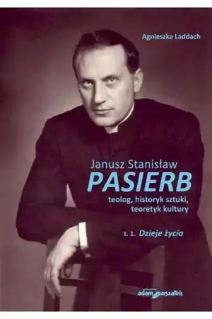 Janusz Stanisław Pasierb teolog...T.1 Dzieje życia - Agnieszka Laddach