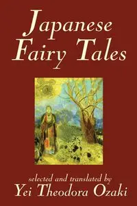 Japanese Fairy Tales by Yei Theodora Ozaki, Classics - Ozaki Yei Theodora