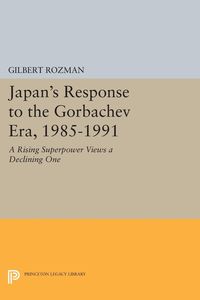 Japan's Response to the Gorbachev Era, 1985-1991 - Gilbert Rozman