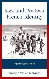 Jazz and Postwar French Identity - Elizabeth McGregor Vihlen