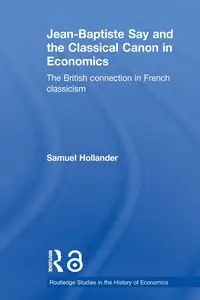 Jean-Baptiste Say and the Classical Canon in Economics - Samuel Hollander