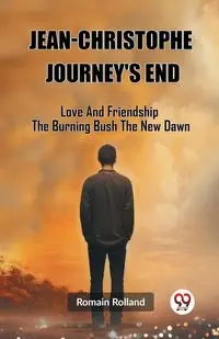 Jean-Christophe Journey'S End Love And Friendship The Burning Bush The New Dawn - Rolland Romain