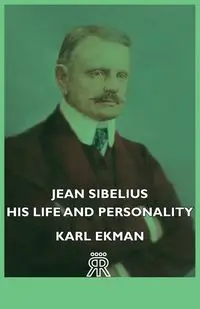 Jean Sibelius - His Life and Personality - Karl Ekman