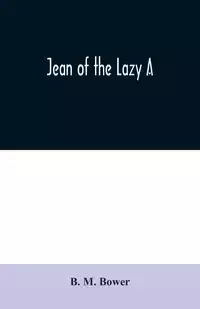 Jean of the Lazy A - M. Bower B.