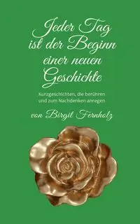 Jeder Tag ist der Beginn einer neuen Geschichte - Birgit Fernholz