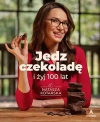 Jedz czekoladę i żyj 100 lat - Natasza Kotarska