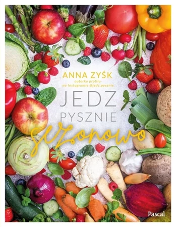 Jedz pysznie sezonowo - Anna Zyśk