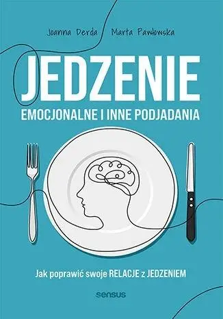 Jedzenie emocjonalne i inne podjadania - Joanna Derda, Marta Pawłowska