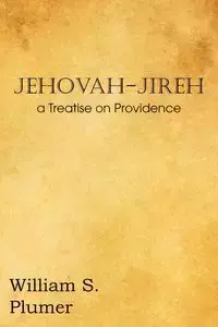 Jehovah-Jireh a Treatise on Providence - William S. Plumer