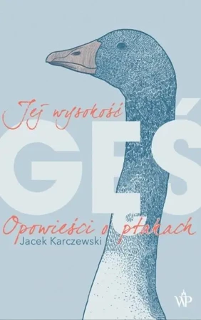 Jej wysokość gęś. Opowieści o ptakach - Jacek Karczewski