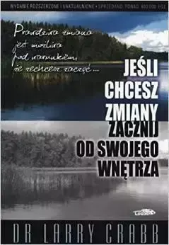 Jeśli chcesz zmiany zacznij od swojego wnętrza - Dr. Larry Crabb