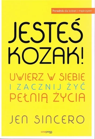 Jesteś kozak! Uwierz w siebie i zacznij żyć.. - Jen Sincero