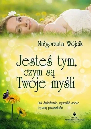 Jesteś tym czym są Twoje myśli - Małgorzata Wójcik