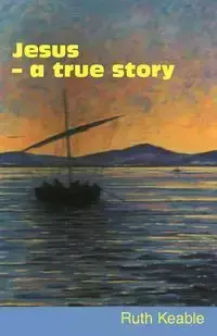 Jesus - A True Story - Ruth Keable