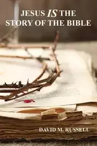 Jesus IS the Story of the Bible - M. Russell David