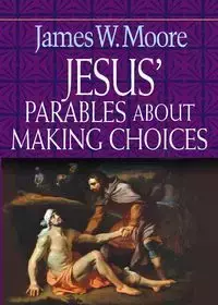 Jesus' Parables about Making Choices - James Moore