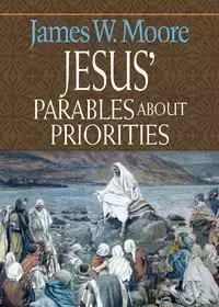 Jesus' Parables about Priorities - James W. Moore