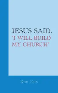 Jesus Said, "I Will Build My Church" - Don Faix