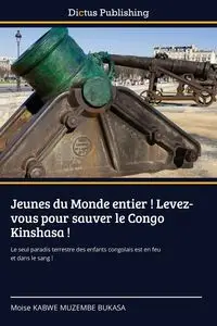 Jeunes du Monde entier ! Levez-vous pour sauver le Congo Kinshasa ! - KABWE MUZEMBE BUKASA Moise