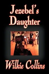 Jezebel's Daughter by Wilkie Collins, Fiction - Collins Wilkie