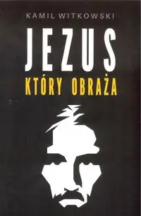 Jezus który obraża - Kamil Witkowski