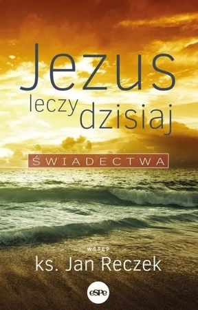 Jezus leczy dzisiaj - Jan Reczek