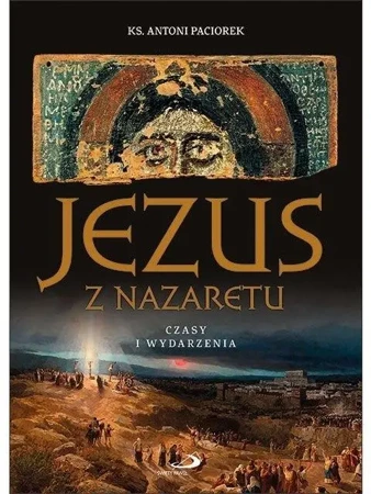 Jezus z Nazaretu. Czasy i wydarzenia w.2 - ks. Antoni Paciorek