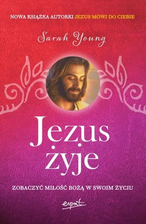 Jezus żyje. Zobaczyć miłość Bożą w swoim życiu wyd. 2 - Sarah Young