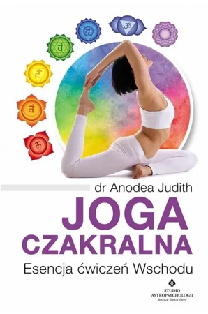 Joga czakralna. Esencja ćwiczeń Wschodu - dr Judith Anodea