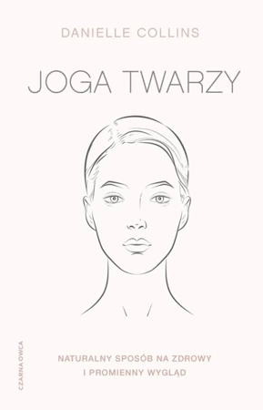 Joga twarzy. Naturalny sposób na zdrowy... - Danielle Collins