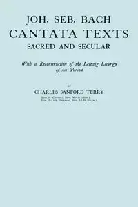 Joh. Seb. Bach, Cantata Texts, Sacred and Secular. (Facsimile 1926) (Johann Sebastian Bach) - Terry Charles Sandford