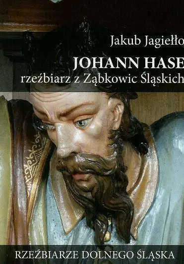 Johann Hase. Rzeźbiarz z Ząbkowic Śląskich - Jakub Jagiełło