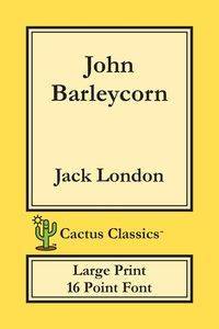 John Barleycorn (Cactus Classics Large Print) - Jack London