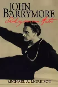 John Barrymore, Shakespearean Actor - Morrison Michael A.