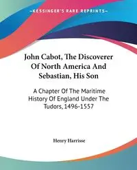 John Cabot, The Discoverer Of North America And Sebastian, His Son - Henry Harrisse