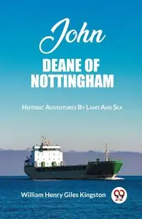 John Deane Of Nottingham Historic Adventures By Land And Sea - William Henry Kingston Giles