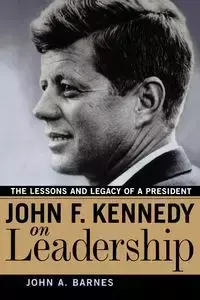 John F. Kennedy on Leadership - John A. Barnes