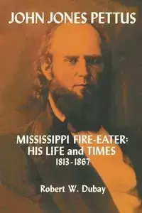 John Jones Pettus, Mississippi Fire-Eater - Robert W. DuBay