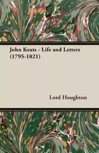 John Keats - Life and Letters (1795-1821) - Houghton Lord