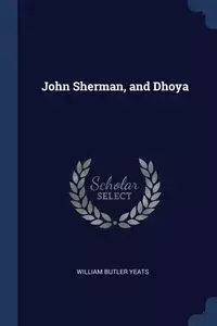 John Sherman, and Dhoya - William Yeats Butler